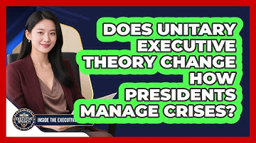Does Unitary Executive Theory Change How Presidents Manage Crises? - Inside the Executive Branch