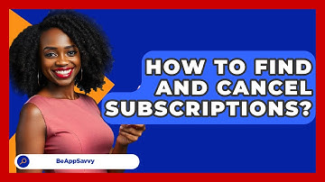 How To Find And Cancel Subscriptions? - Be App Savvy
