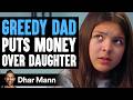 Greedy dad puts money over daughter what happens next is shocking  dhar mann studios
