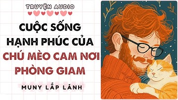 [Truyện Audio] CUỘC SỐNG HẠNH PHÚC CỦA CHÚ MÈO CAM NƠI PHÒNG GIAM ||MUNY LẤP LÁNH
