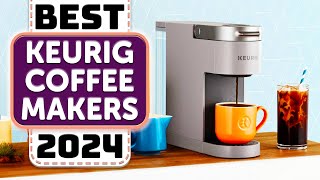 Best Keurig Coffee Maker - Top 10 Best Keurig Coffee Makers in 2024