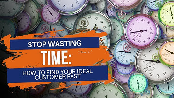 Stop Wasting Time: How to Find Your Ideal Customer Fast