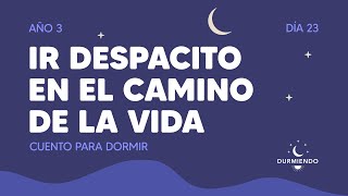 Cuento para dormir: Ir despacito en el camino de la vida  Día 23 Año 3 | Durmiendo Podcast