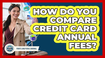 How Do You Compare Credit Card Annual Fees? - Points and Perks Channel