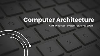 Computer Architecture | ARM System-on-Chip | Part 1 | History, ARM, Logic Circuit