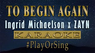 To Begin Again - Ingrid Michaelson x Zayn (KARAOKE VERSION)