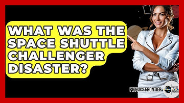 What Was The Space Shuttle Challenger Disaster? - Physics Frontier