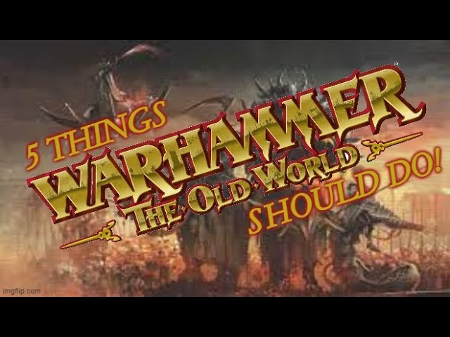 5 Things WARHAMMER THE OLD WORLD should do!