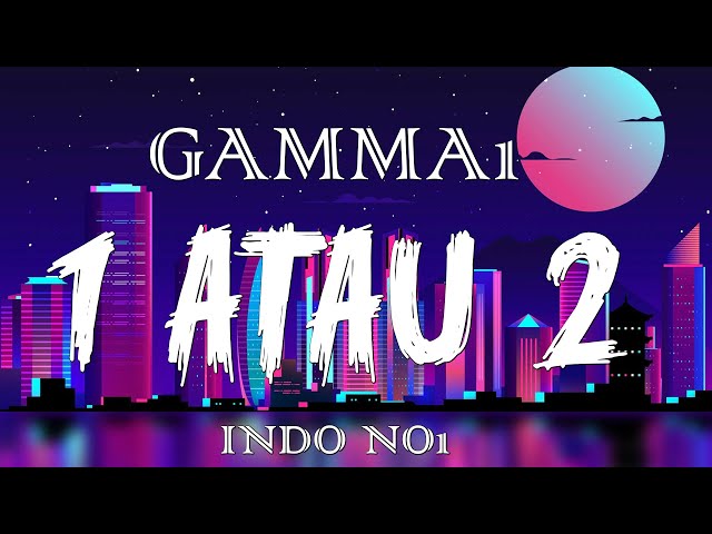 Gamma 1 - 1 Atau 2 (Official Lyrik Video) class=