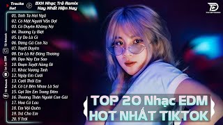 Tình Ta Hai Ngã - TOP 20 Bản EDM Hot Tiktok TRIỆU VIEW - BXH Nhạc Trẻ Remix Hot Nhất Hiện Nay
