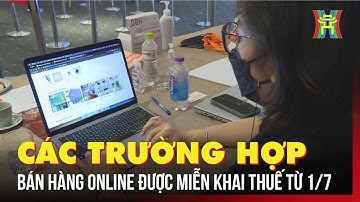 Các trường hợp bán hàng online được miễn khai thuế từ 1/7 | Tin tức