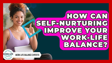 How Can Self-Nurturing Improve Your Work-Life Balance? | Work Life Balance Experts News