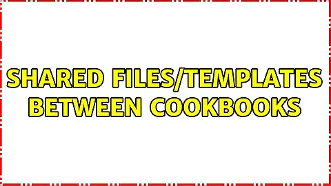 Shared files/templates between cookbooks