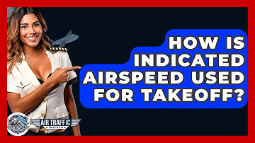 How Is Indicated Airspeed Used For Takeoff? - Air Traffic Insider