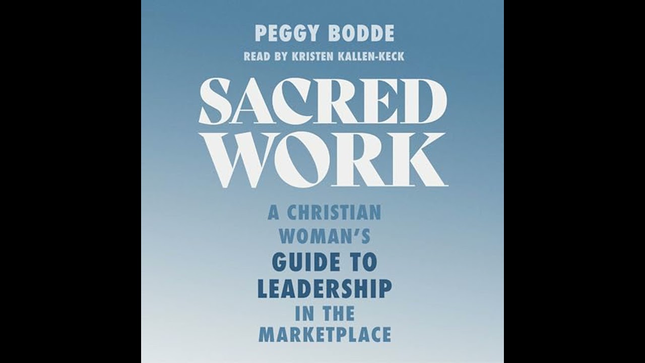 Sacred Work: A Christian Woman's Guide to Leadership in the Marketplace by Peggy Bodde