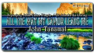 All The Way My Savior Leads Me (Sepanjang Jalan Tuhan Pimpin / Di Jalanku Ku Diiring) - John Tanamal