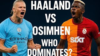 Haaland Vs Osimhen Who Is The Real Dominant Striker?