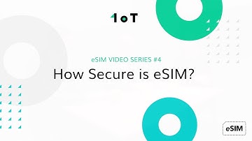 1oT eSIM Video Series #4: How Secure is eSIM?