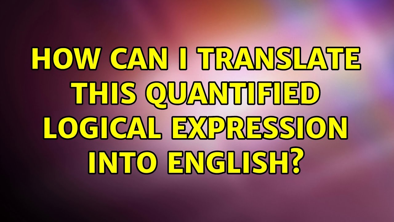 How can I translate this quantified logical expression into english? YouTube