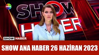Show Ana Haber 26 Haziran 2023