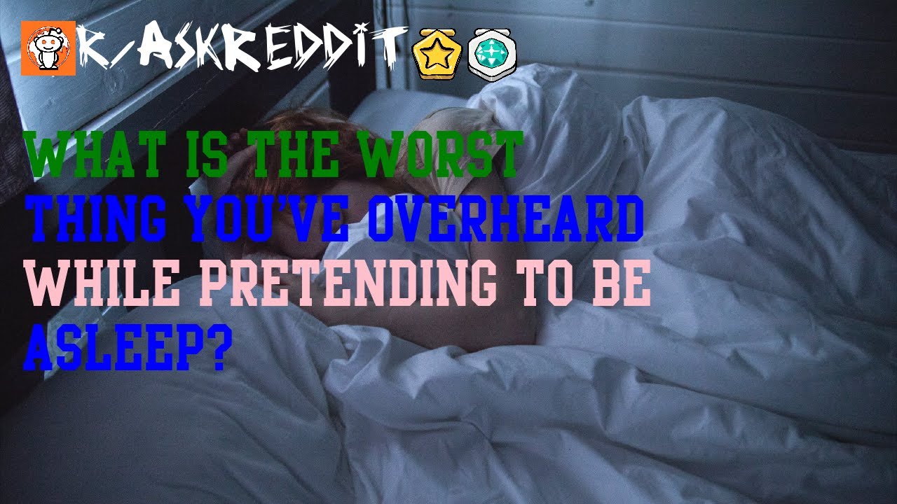What is the worst thing you've overheard while pretending to be asleep ...