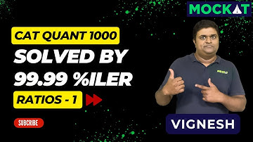 CAT Quant 1000 - Ratios 1 - CAT Questions Solved by 99.99%iler Vignesh