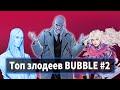 ТОП АНТАГОНИСТОВ ВСЕЛЕННОЙ BUBBLE. (ЧАСТЬ 2)