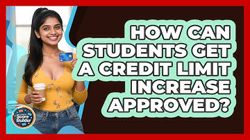 How Can Students Get A Credit Limit Increase Approved? - Student Score Builder
