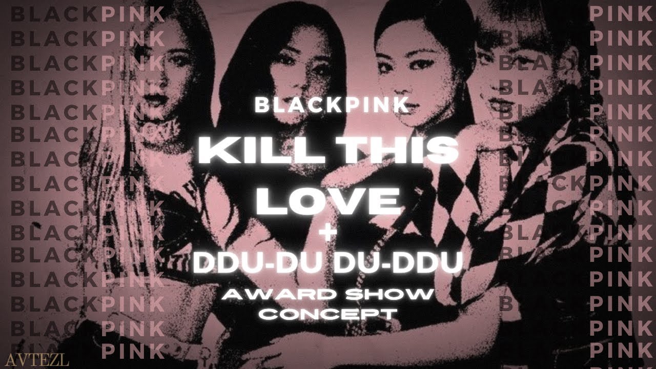 BLACKPINK - Kill ths Love + DDU DU DDU DU | Award Show Concept