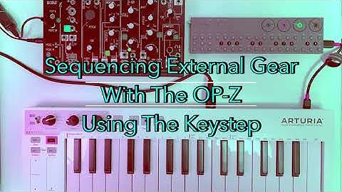 Sequencing External Gear with the OP-Z using the Arturia Keystep (Tutorial)