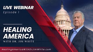 Healing America With Dr. Jim White Webinar Series | Episode 1