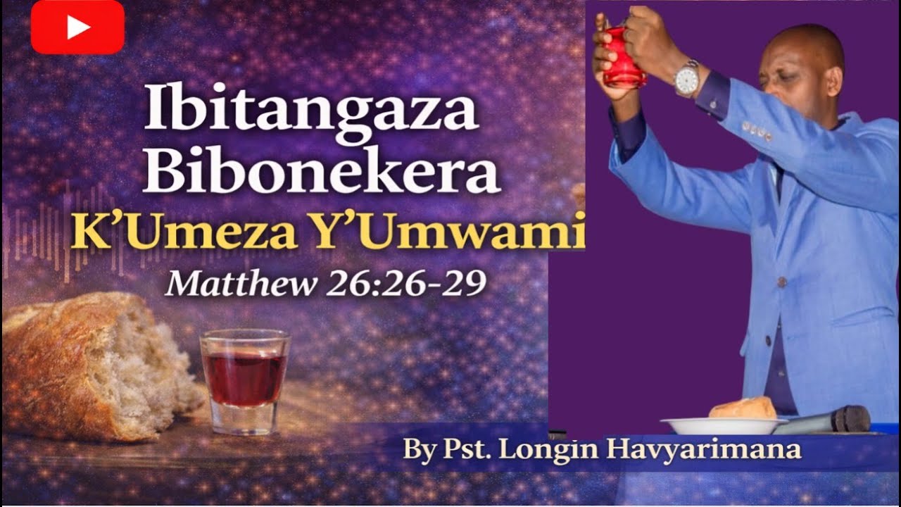 Ibitangaza Bibonekera K'Umeza Y'Umwami-Matthew 26:26-29- By Pst. Longin Havyarimana.