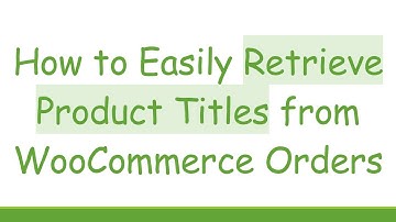 How to Easily Retrieve Product Titles from WooCommerce Orders