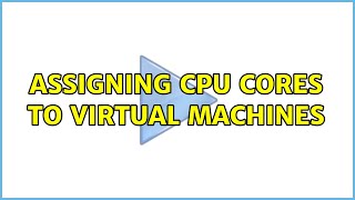 Assigning CPU cores to virtual machines