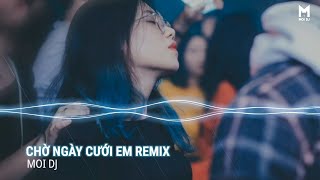 Chờ Ngày Cưới Em Remix | Nhạc Trẻ Remix Hot TikTok Căng Cực Gây Nghiện Nhất 2022 | Moi DJ