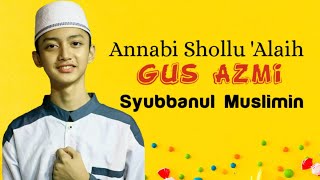 Annabi Shollu 'Alaih Gus Azmi lirik Sholawat Syubbanul  Muslimin