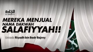 Penjual Nama Dakwah 'SALAFI'' - Ustadz Riyadh bin Badr Bajrey
