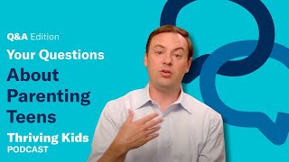 Your Questions About Parenting Teens, Answered