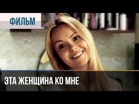 ▶️ Эта женщина ко мне - Мелодрама | Фильмы и сериалы - Русские мелодрамы