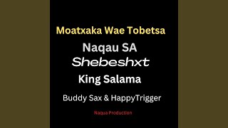 Moatxaka Wae Tobetsa (feat. Shebeshxt, King Salama, Buddy Sax, Happy Trigger & Trajolic Two-Six)