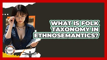 What Is Folk Taxonomy In Ethnosemantics? - Anthropology Insights