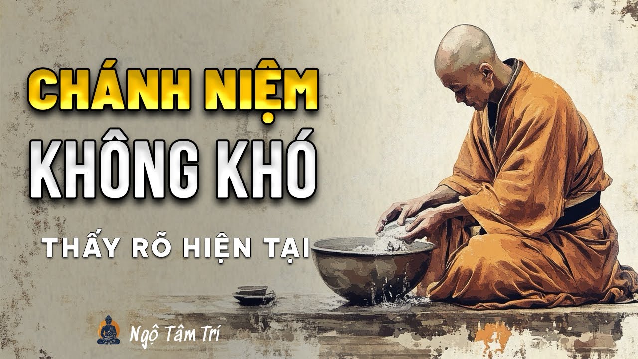 SỐNG CHÁNH NIỆM KHÔNG KHÓ - Chỉ Cần Thấy Rõ | Ngộ Tâm Trí