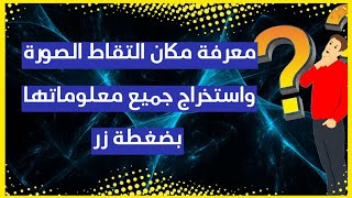 كيفية معرفة موقع التقاط الصورة واستخراج كافة معلوماتها بضغطة زر | حصري 