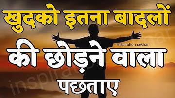 खुदको इतना बदलो की जिसने तुम्हे छोड़ा वो पछताए best motivational speech for success in life