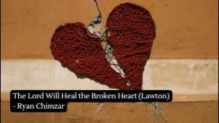 The Lord Will Heal the Broken Heart (Lawton) - Ryan Chimzar