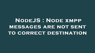 NodeJS : Node xmpp messages are not sent to correct destination