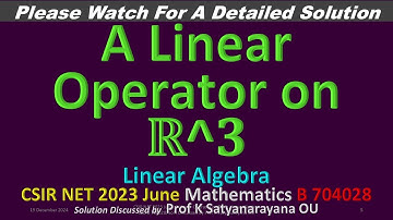 CSIR NET 2023 June: A Linear Operator on ℝ^𝟑: B 704028: Soln Discussed by Prof K Satyanarayana OU