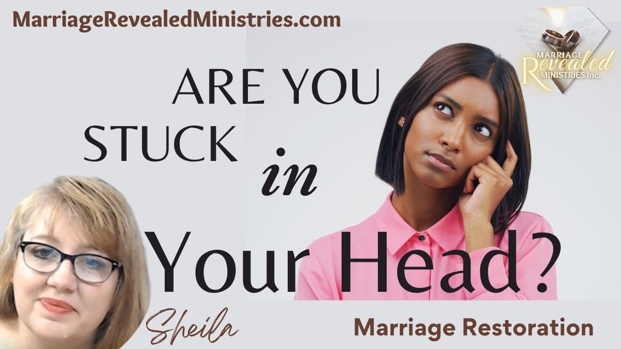 Are You Stuck In Your Head? Marriage Restoration