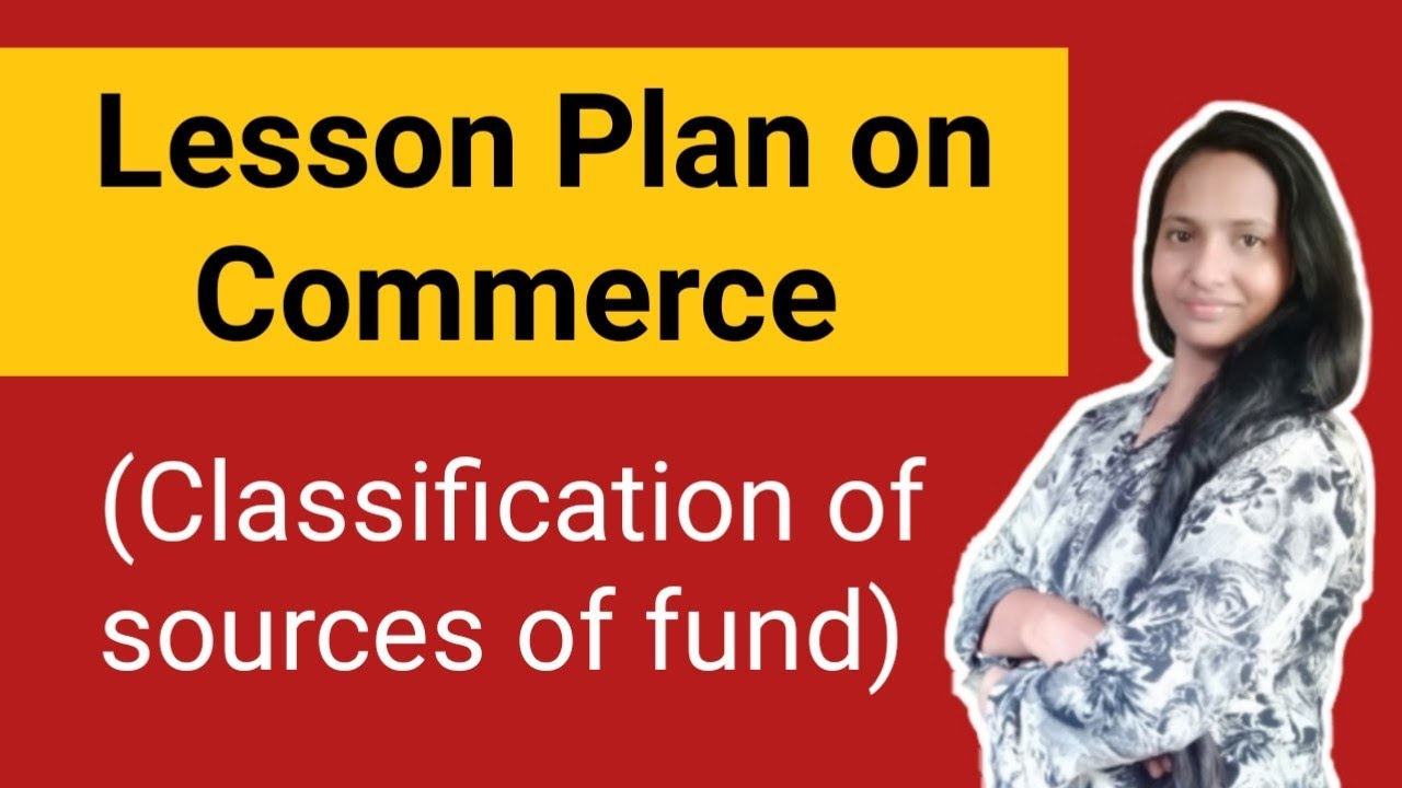 Commerce Lesson Plan F2 Lesson Plan on Commerce // Classification of sources of fund // B.Ed ...