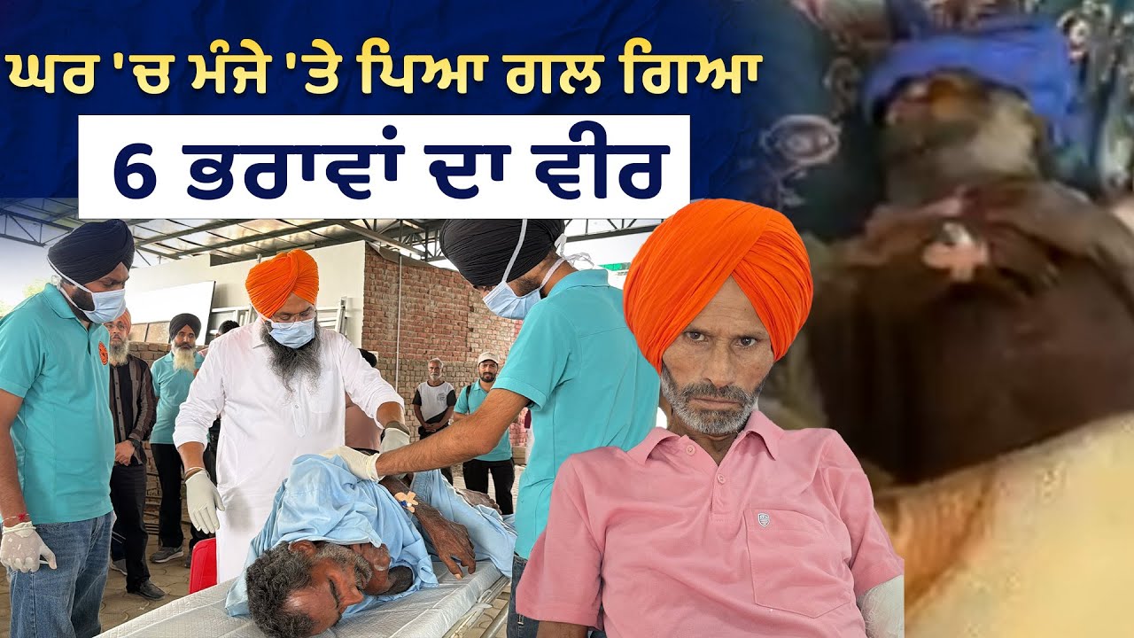 ⁣ਮੰਜੇ \'ਤੇ ਪਿਆ ਪੂਰੀ ਤਰ੍ਹਾਂ ਗਲ ਗਿਆ 6 ਭਰਾਵਾਂ ਦਾ ਵੀਰ ਕੁਲਜੀਤ ਸਿੰਘ.....
